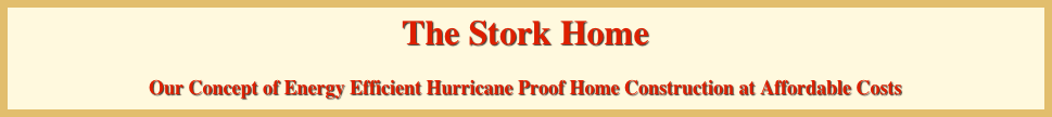 The Stork Home

Our Concept of Energy Efficient Hurricane Proof Home Construction at Affordable Costs